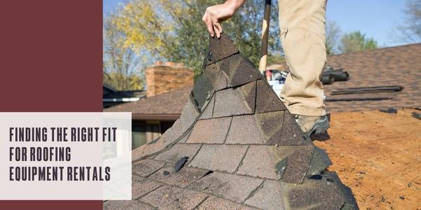 Finding the right fit for roofing equipment rentals