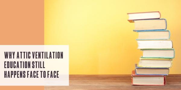 Why attic ventilation education still happens face to face