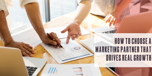 How to choose a marketing partner that drives real growth