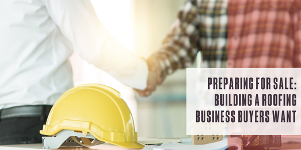 Preparing for sale: Building a roofing business buyers want