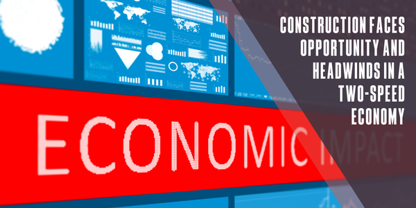Construction faces opportunity and headwinds in a two-speed economy