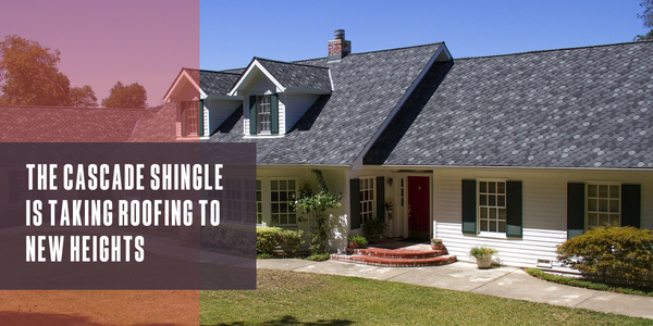 The Cascade shingle is taking roofing to new heights