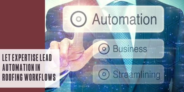 Let expertise lead automation in roofing workflows