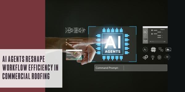 AI agents reshape workflow efficiency in commercial roofing