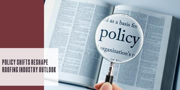 Policy shifts reshape roofing industry outlook