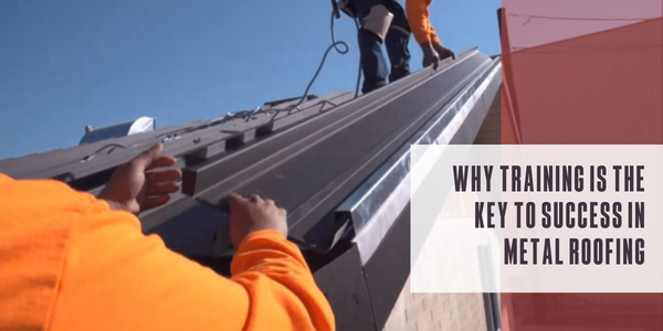 Why training is the key to success in metal roofing