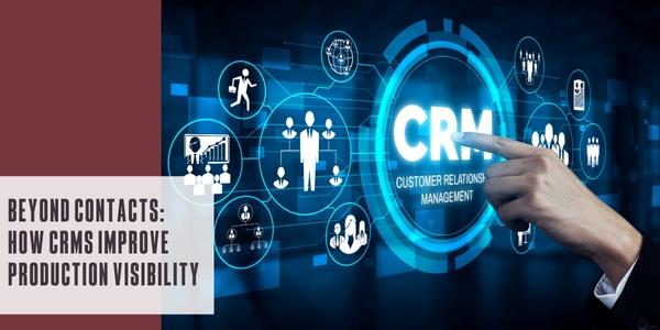 Beyond contacts: How CRMs improve production visibility