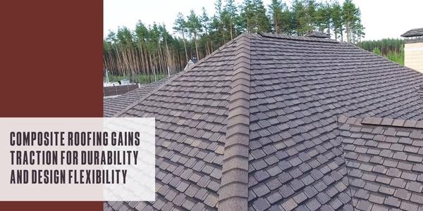 Composite roofing gains traction for durability and design flexibility