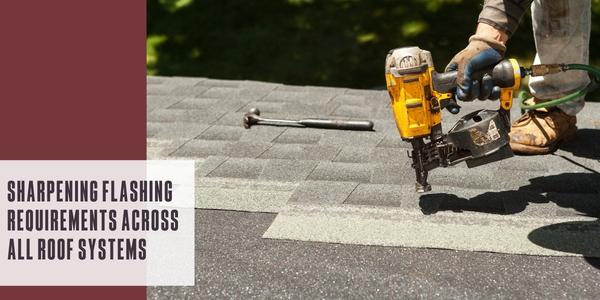 Sharpening flashing requirements across all roof systems