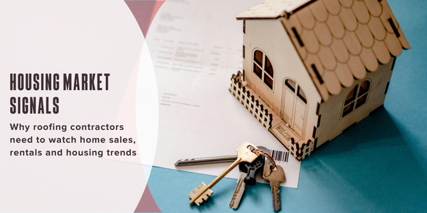 Housing market signals - Why roofing contractors need to watch home sales, rentals and housing trends