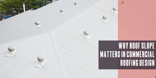 Why roof slope matters in commercial roofing design