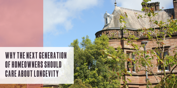Why the next generation of homeowners should care about longevity
