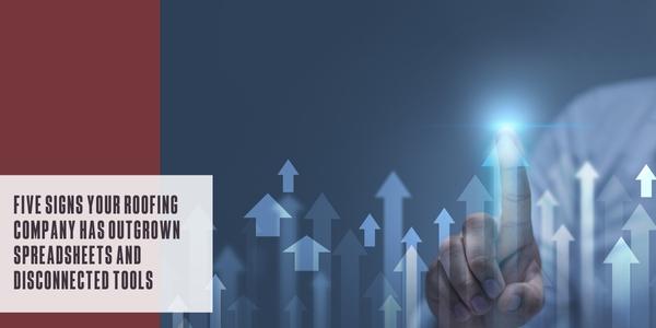 Five signs your roofing company has outgrown spreadsheets and disconnected tools