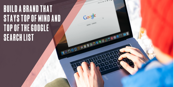 Build a brand that stays top of mind and top of the Google search list