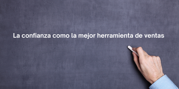 La confianza sigue siendo la mejor herramienta de ventas