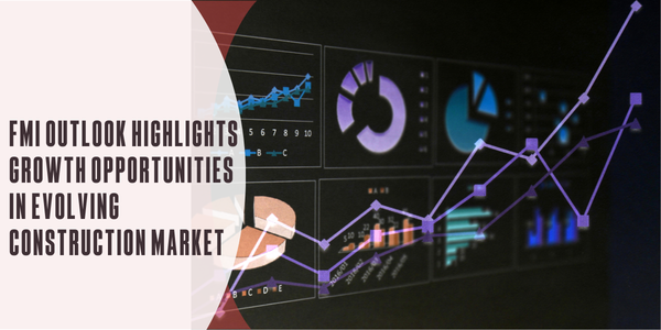 FMI outlook highlights growth opportunities in evolving construction market
