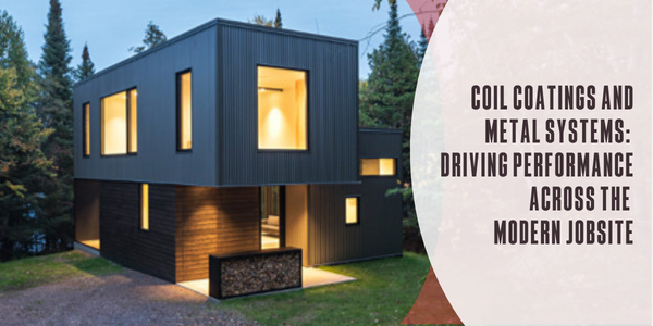 Coil coatings and metal systems: Driving performance across the modern jobsite