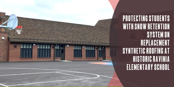 Protecting students with snow retention system on replacement synthetic roofing at historic Ravinia Elementary School